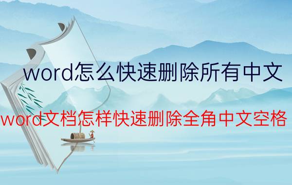 word怎么快速删除所有中文 word文档怎样快速删除全角中文空格？